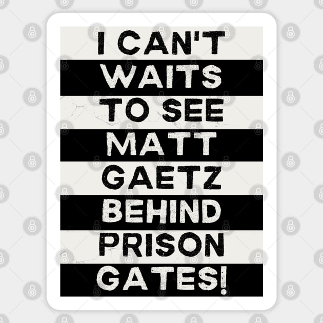 I Can't Waits to see Matt Gaetz Behind Prison Gates Sticker by TJWDraws